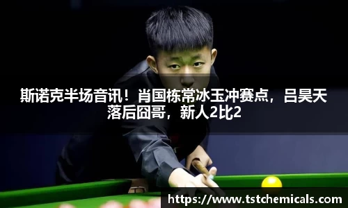 斯诺克半场音讯！肖国栋常冰玉冲赛点，吕昊天落后囧哥，新人2比2